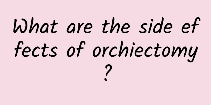 What are the side effects of orchiectomy?