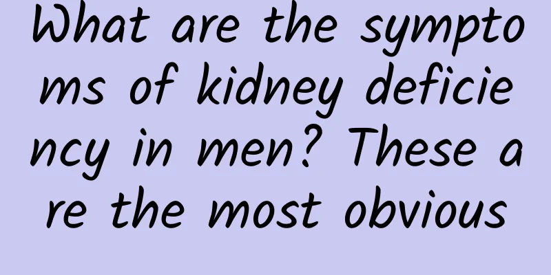 What are the symptoms of kidney deficiency in men? These are the most obvious