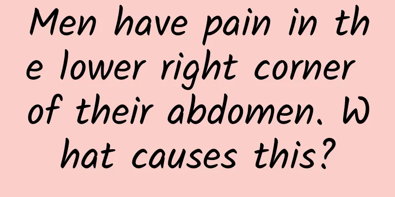 Men have pain in the lower right corner of their abdomen. What causes this?