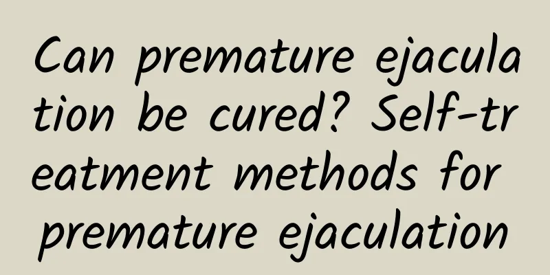 Can premature ejaculation be cured? Self-treatment methods for premature ejaculation