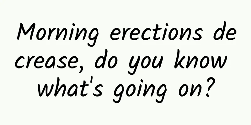 Morning erections decrease, do you know what's going on?