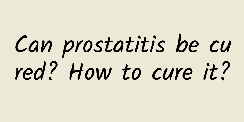 Can prostatitis be cured? How to cure it?
