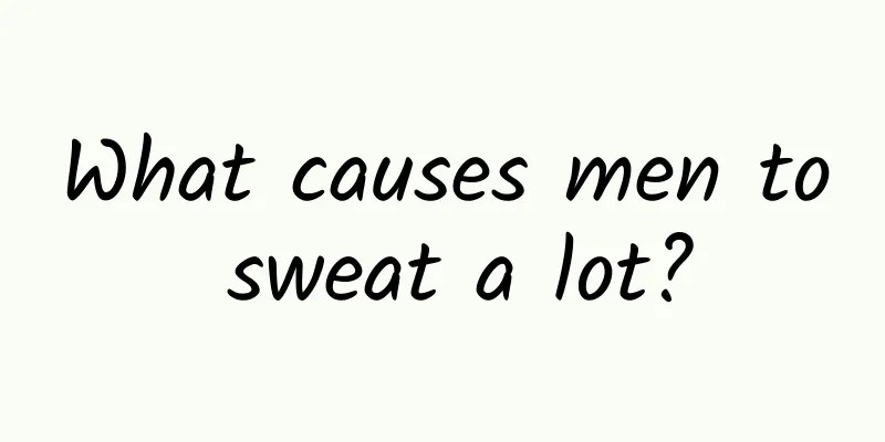 What causes men to sweat a lot?