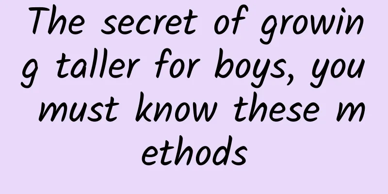 The secret of growing taller for boys, you must know these methods