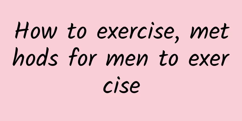 How to exercise, methods for men to exercise