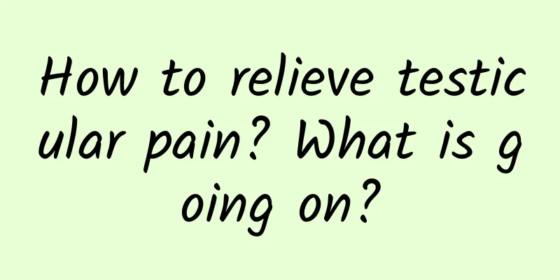 How to relieve testicular pain? What is going on?