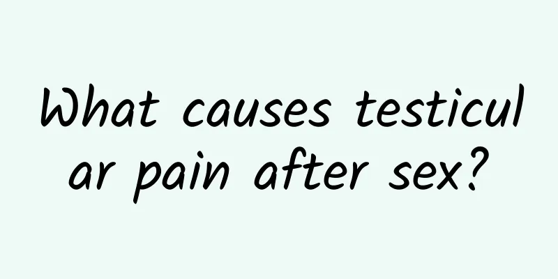 What causes testicular pain after sex?