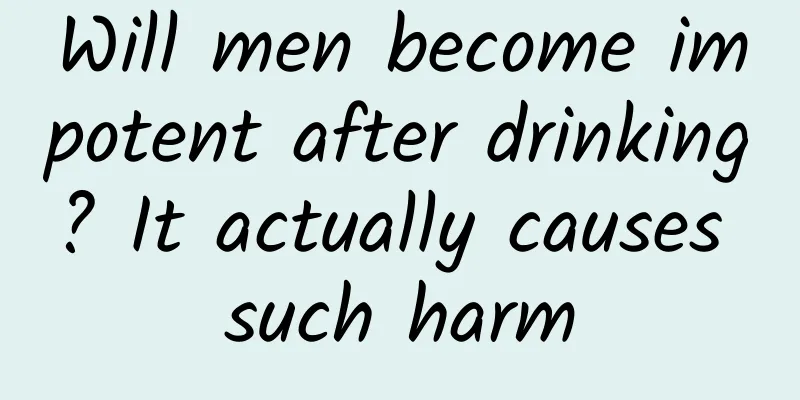 Will men become impotent after drinking? It actually causes such harm