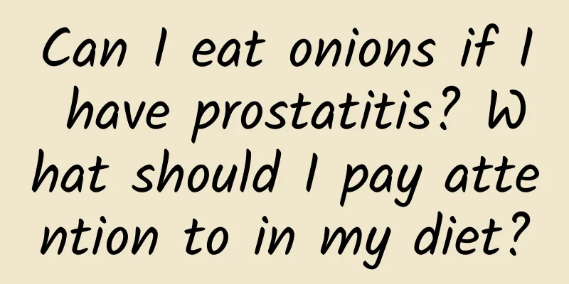Can I eat onions if I have prostatitis? What should I pay attention to in my diet?