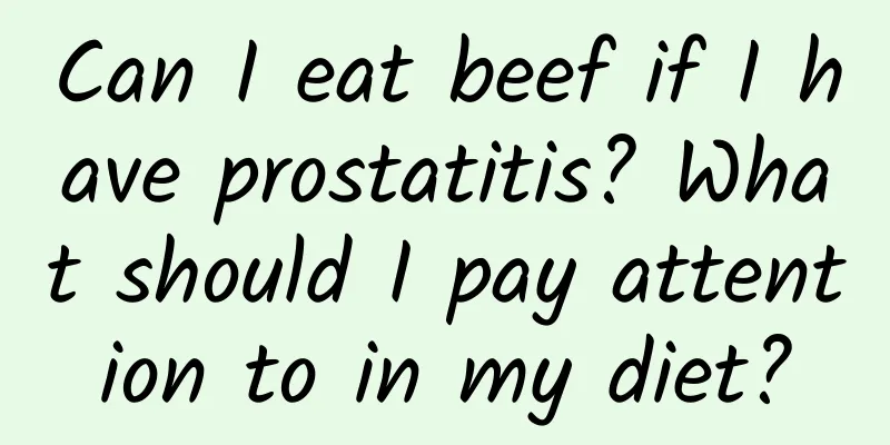 Can I eat beef if I have prostatitis? What should I pay attention to in my diet?