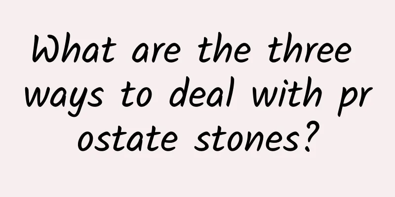 What are the three ways to deal with prostate stones?