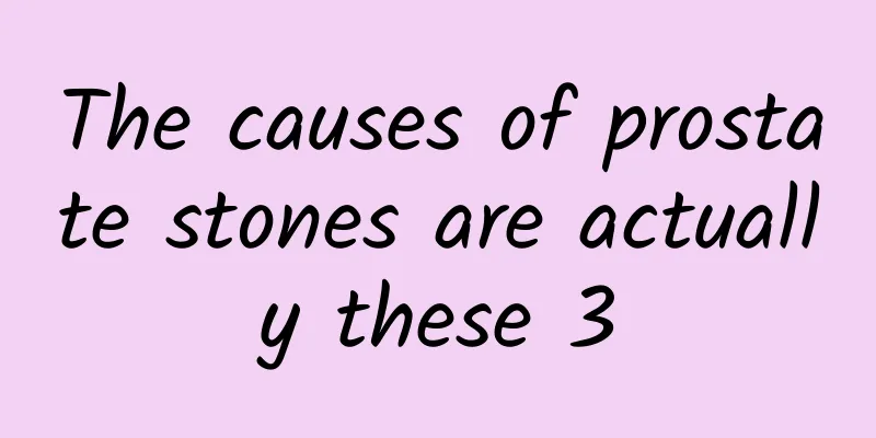 The causes of prostate stones are actually these 3