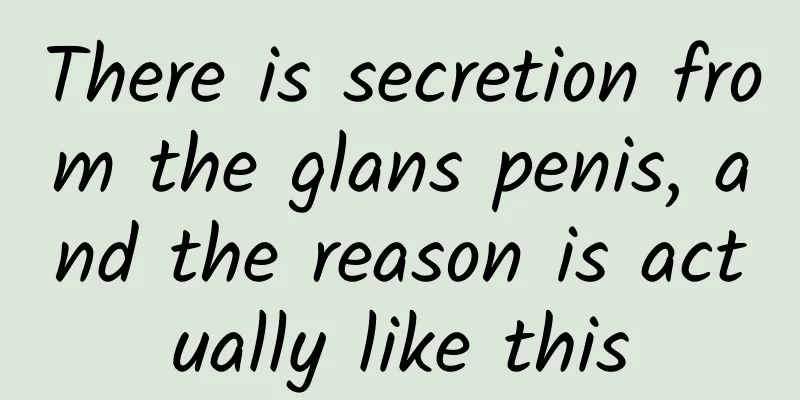 There is secretion from the glans penis, and the reason is actually like this