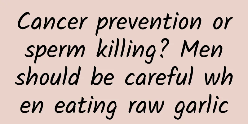 Cancer prevention or sperm killing? Men should be careful when eating raw garlic