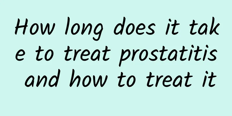 How long does it take to treat prostatitis and how to treat it