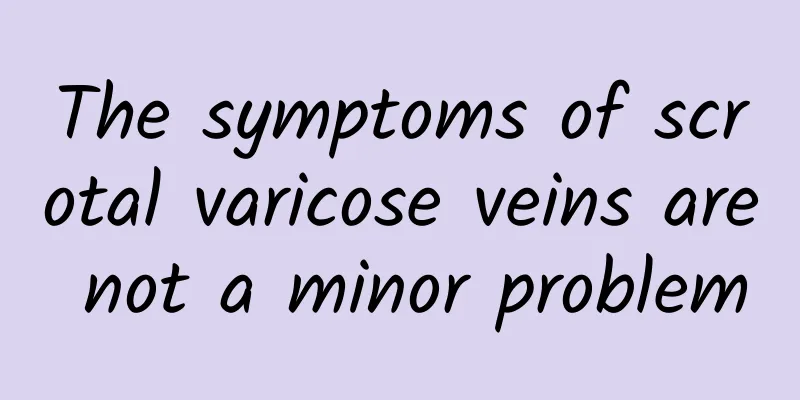 The symptoms of scrotal varicose veins are not a minor problem