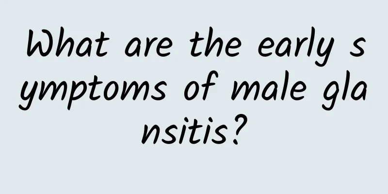 What are the early symptoms of male glansitis?
