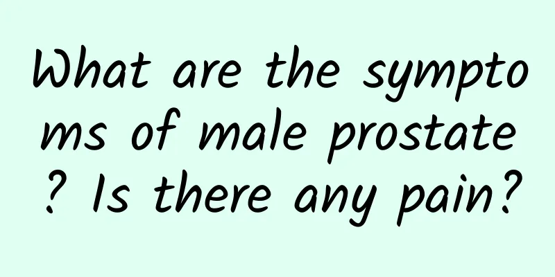 What are the symptoms of male prostate? Is there any pain?