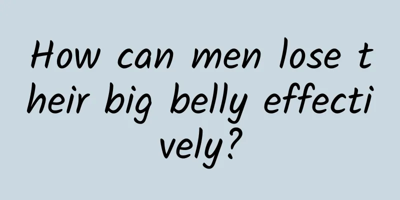 How can men lose their big belly effectively?