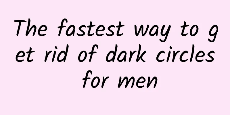 The fastest way to get rid of dark circles for men