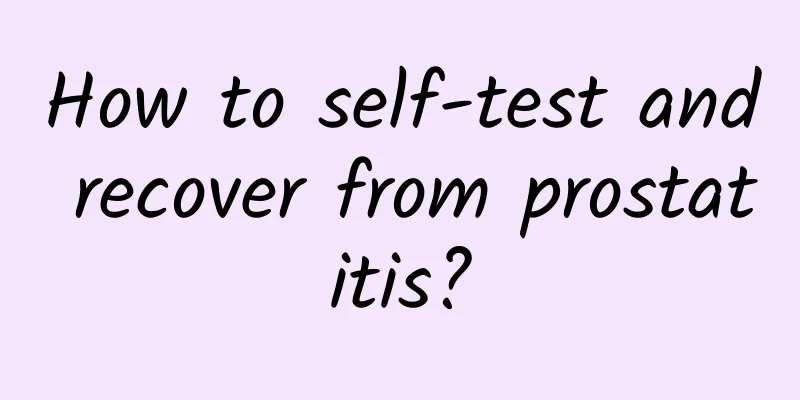 How to self-test and recover from prostatitis?