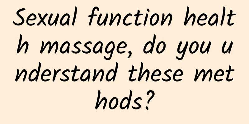 Sexual function health massage, do you understand these methods?