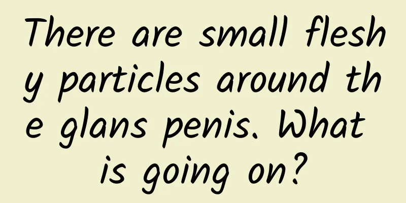 There are small fleshy particles around the glans penis. What is going on?