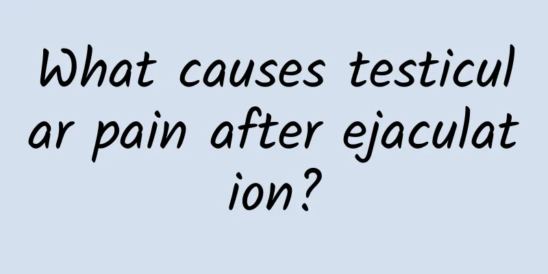 What causes testicular pain after ejaculation?