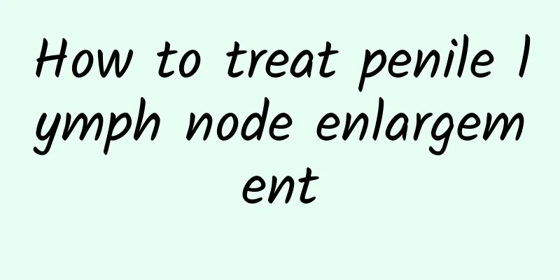 How to treat penile lymph node enlargement