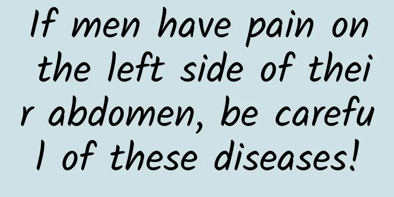 If men have pain on the left side of their abdomen, be careful of these diseases!
