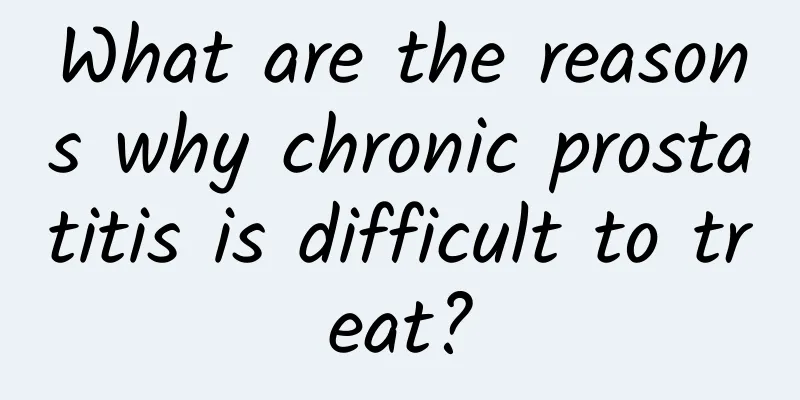 What are the reasons why chronic prostatitis is difficult to treat?