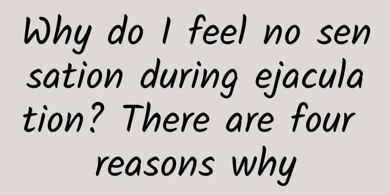 Why do I feel no sensation during ejaculation? There are four reasons why