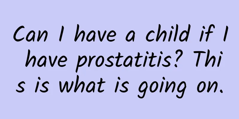 Can I have a child if I have prostatitis? This is what is going on.