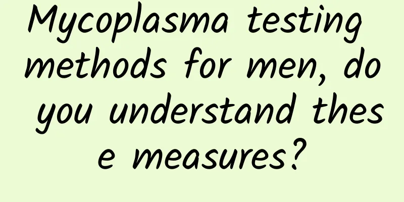 Mycoplasma testing methods for men, do you understand these measures?