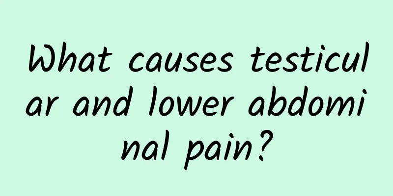 What causes testicular and lower abdominal pain?
