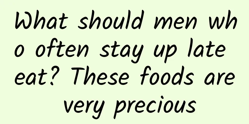 What should men who often stay up late eat? These foods are very precious
