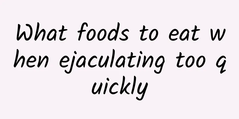 What foods to eat when ejaculating too quickly