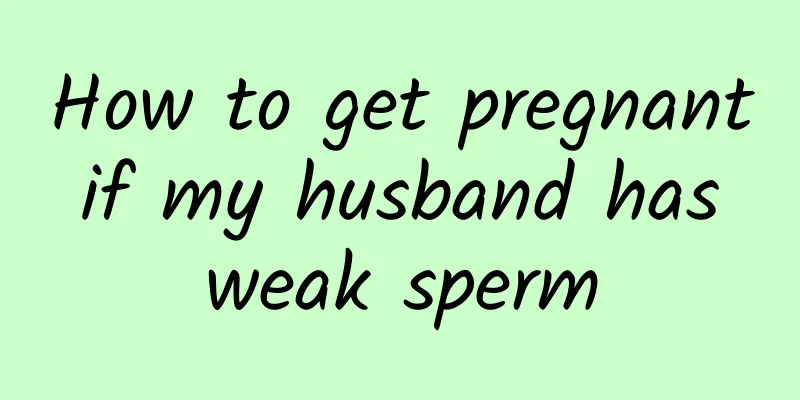 How to get pregnant if my husband has weak sperm