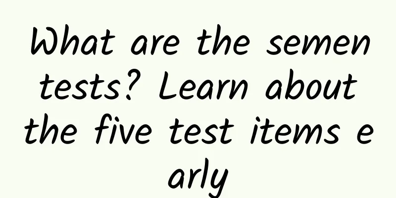 What are the semen tests? Learn about the five test items early