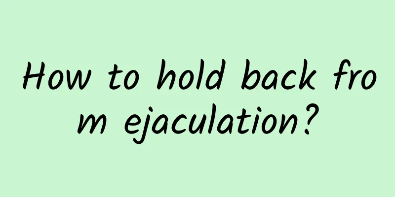 How to hold back from ejaculation?