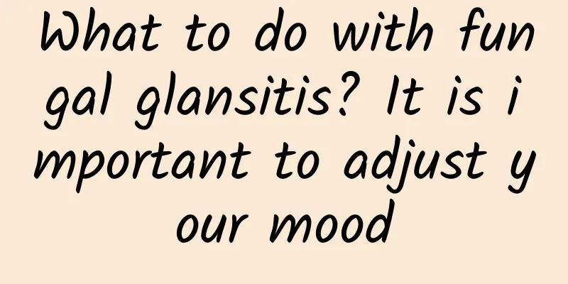 What to do with fungal glansitis? It is important to adjust your mood
