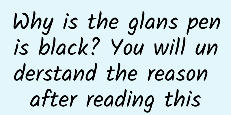 Why is the glans penis black? You will understand the reason after reading this