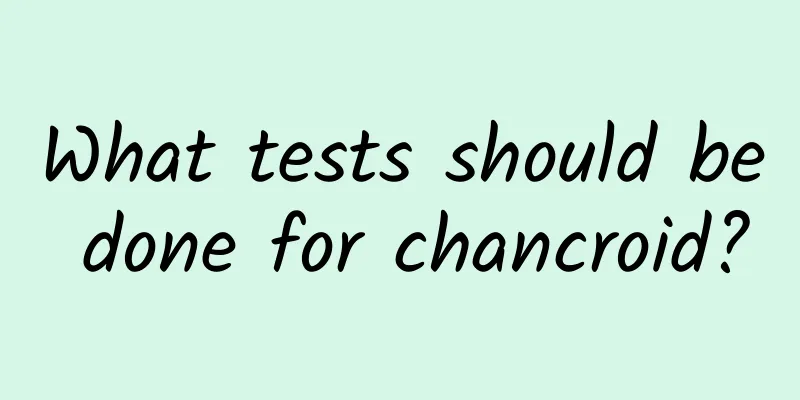What tests should be done for chancroid?
