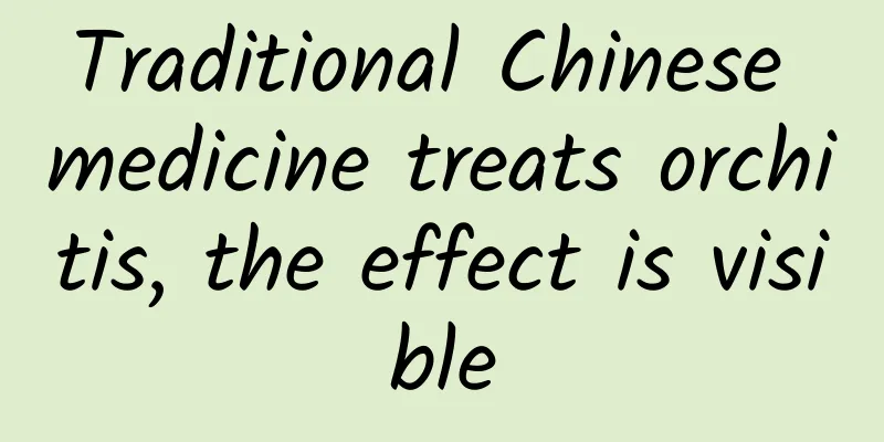 Traditional Chinese medicine treats orchitis, the effect is visible