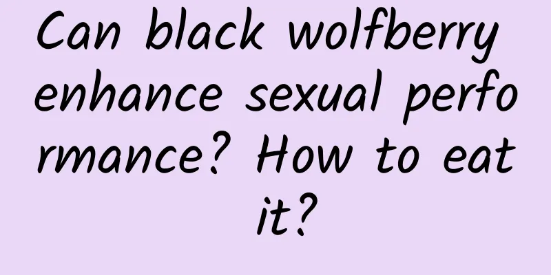 Can black wolfberry enhance sexual performance? How to eat it?