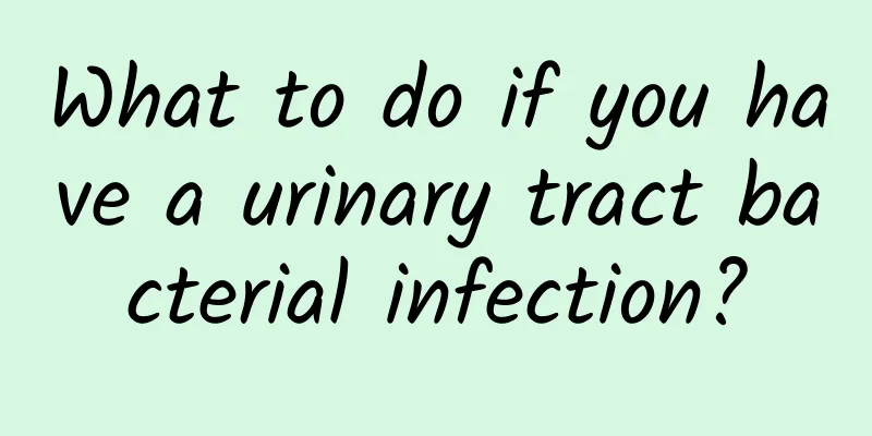 What to do if you have a urinary tract bacterial infection?