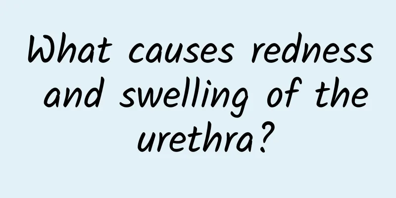 What causes redness and swelling of the urethra?