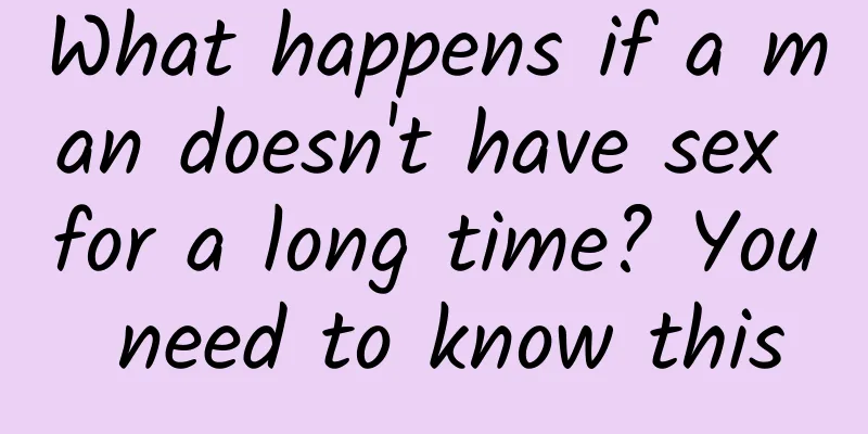 What happens if a man doesn't have sex for a long time? You need to know this