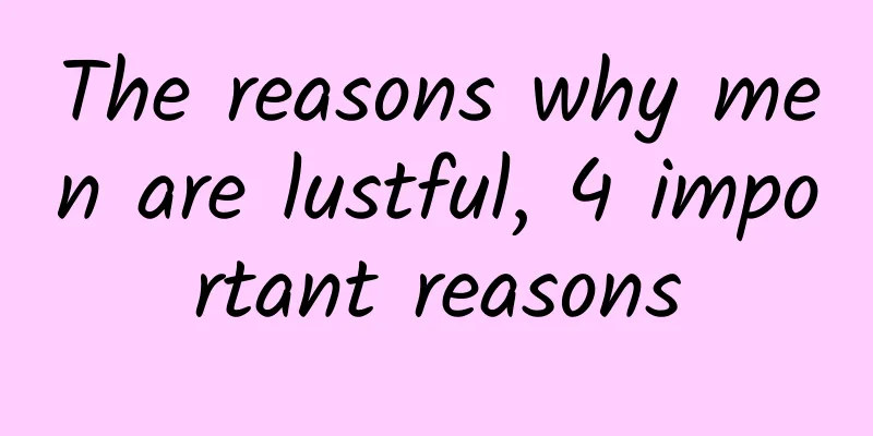 The reasons why men are lustful, 4 important reasons