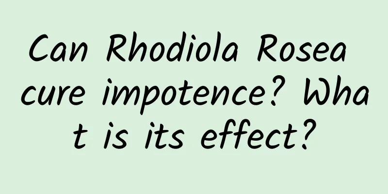 Can Rhodiola Rosea cure impotence? What is its effect?